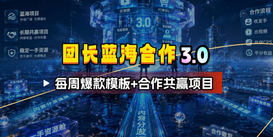 团长蓝海合作3.0，每周爆款模板+合作共赢项目-创业网 - 最新网络创业项目与实战营销教程平台 | cye.cc