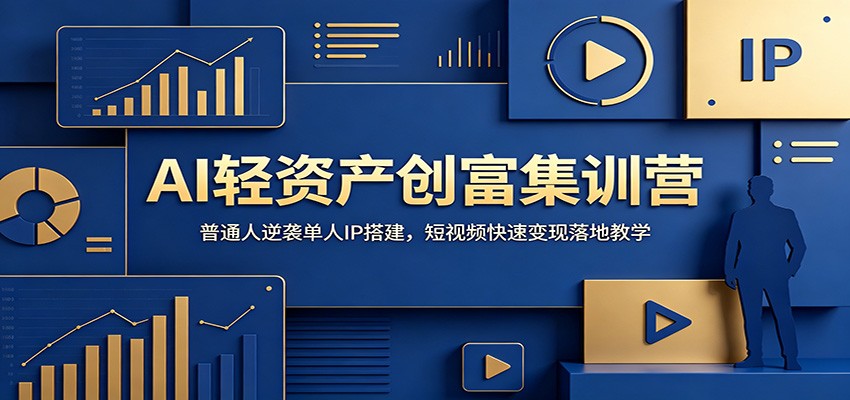 AI轻资产创富集训营：普通人逆袭单人IP搭建，短视频快速变现落地教学-创业网 - 最新网络创业项目与实战营销教程平台 | cye.cc