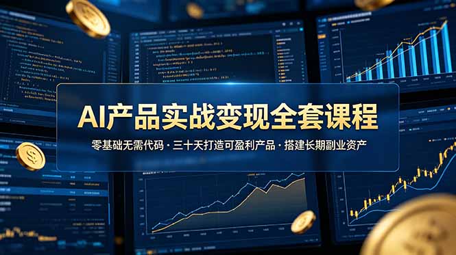 AI产品实战变现全套课程，零基础无需代码，三十天打造可盈利产品搭建长期副业资产-创业网 - 最新网络创业项目与实战营销教程平台 | cye.cc