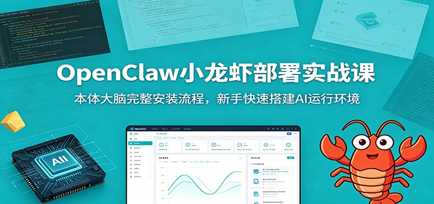 OpenClaw小龙虾部署实战课：本体大脑完整安装流程，新手快速搭建AI运行环境-创业网 - 最新网络创业项目与实战营销教程平台 | cye.cc