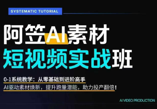 AI视频素材实战班，0-1系统教学，从零基础到进阶高手AI驱动素材焕新，提升跑量潜能，助力投产翻倍-创业网 - 最新网络创业项目与实战营销教程平台 | cye.cc