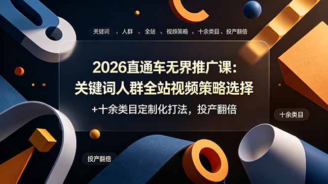 2026直通车无界推广课：关键词人群全站视频策略选择+十余类目定制化打法，投产翻倍-创业网 - 最新网络创业项目与实战营销教程平台 | cye.cc