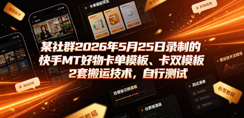某社群2026年5月25日录制的快手MT好物卡单模板、卡双模板2套搬运技术，自行测试-创业网 - 最新网络创业项目与实战营销教程平台 | cye.cc