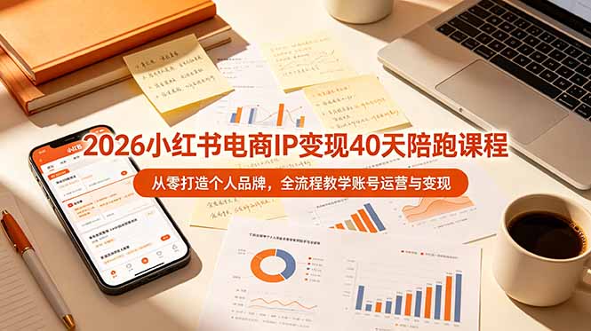 2026小红书电商IP变现40天陪跑课程-11期，从零打造个人品牌，全流程教学账号运营与变现-创业网 - 最新网络创业项目与实战营销教程平台 | cye.cc