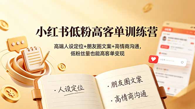 小红书低粉高客单训练营：高端人设定位+朋友圈文案+高情商沟通，低粉丝量也能高客单变现-创业网 - 最新网络创业项目与实战营销教程平台 | cye.cc