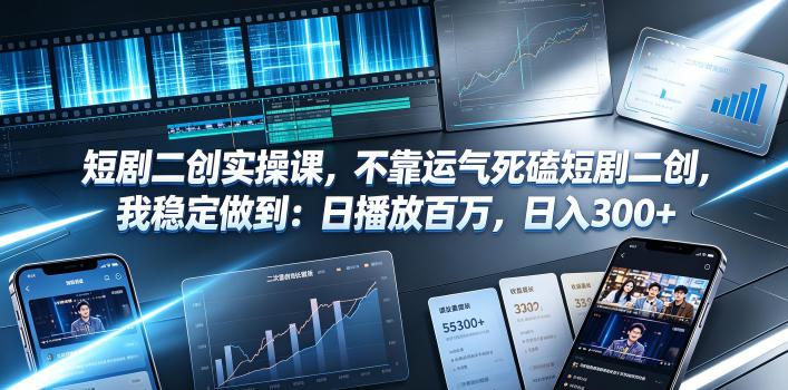 短剧二创实操课，不靠运气死磕短剧二创，我稳定做到：日播放百万，日入300+-创业网 - 最新网络创业项目与实战营销教程平台 | cye.cc