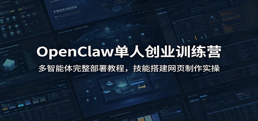 OpenClaw单人创业训练营：多智能体完整部署教程，技能搭建网页制作实操-创业网 - 最新网络创业项目与实战营销教程平台 | cye.cc