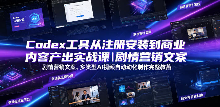 Codex工具从注册安装到商业内容产出实战课｜剧情营销文案、多类型AI视频自动化制作完整落地教程-创业网 - 最新网络创业项目与实战营销教程平台 | cye.cc