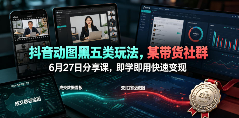抖音动图黑五类玩法，某带货社群6月27日分享课，即学即用快速变现-创业网 - 最新网络创业项目与实战营销教程平台 | cye.cc