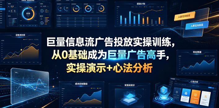 巨量信息流广告投放实操训练，从0基础成为巨量广告高手，实操演示+心法分析-创业网 - 最新网络创业项目与实战营销教程平台 | cye.cc