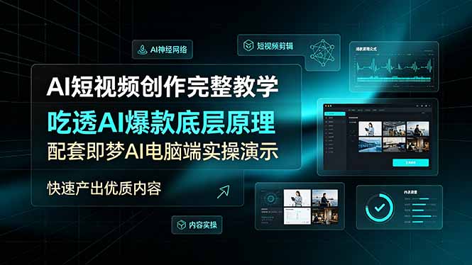 AI短视频创作完整教学，吃透AI爆款底层原理，配套即梦AI电脑端实操演示，快速产出优质内容-创业网 - 最新网络创业项目与实战营销教程平台 | cye.cc