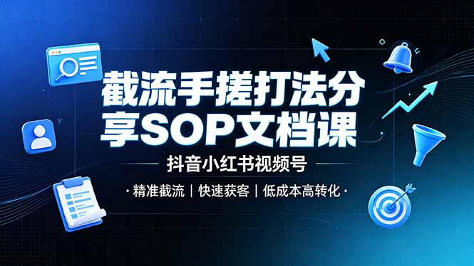 截流手搓打法分享SOP文档课，抖音小红书视频号丨精准截流，快速获客，低成本高转化-创业网 - 最新网络创业项目与实战营销教程平台 | cye.cc