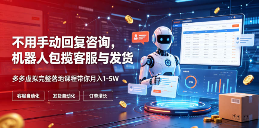 不用手动回复咨询，机器人包揽客服与发货，多多虚拟完整落地课程带你月入1-5W【揭秘】-创业网 - 最新网络创业项目与实战营销教程平台 | cye.cc