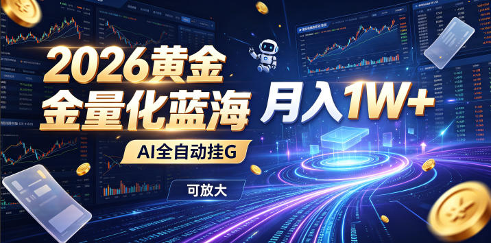 2026黄金量化蓝海：AI全自动挂G，月入1W+，可放大！【揭秘】-创业网 - 最新网络创业项目与实战营销教程平台 | cye.cc