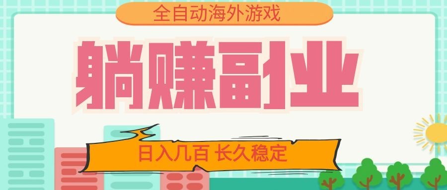 全自动海外游戏躺赚副业：日入几百，长久稳定，小白可操作！-创业网 - 最新网络创业项目与实战营销教程平台 | cye.cc