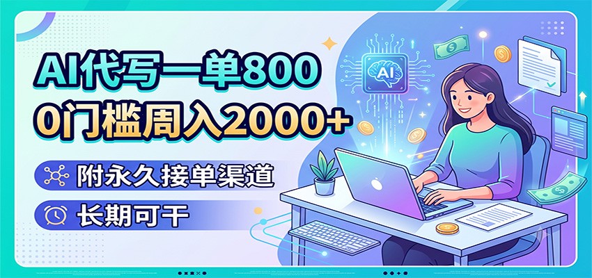 AI代写一单800，0门槛周入2000+，附永久接单渠道，长期可干-创业网 - 最新网络创业项目与实战营销教程平台 | cye.cc