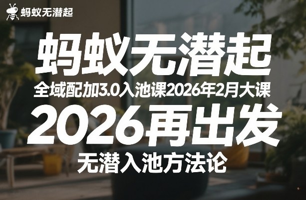 蚂蚁无潜不起全域配抖加3.0入池课2026年2月大课，​2026再出发，无潜入池方法论(更新0714)-创业网 - 最新网络创业项目与实战营销教程平台 | cye.cc