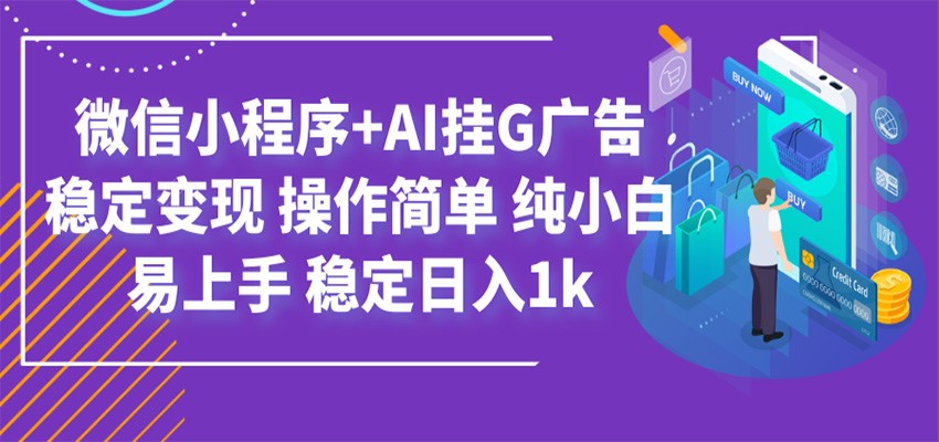 最新微信小程序+AI挂G广告，稳定变现，操作简单，纯小白易上手，稳定日入1k-创业网 - 最新网络创业项目与实战营销教程平台 | cye.cc
