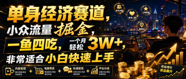 单身经济赛道，小众流量掘金，一鱼四吃，一个月轻松3W+，非常适合小白快速上手【揭秘】-创业网 - 最新网络创业项目与实战营销教程平台 | cye.cc