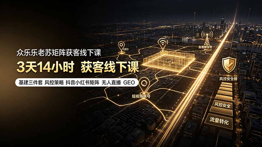 众乐乐老苏矩阵获客线下课：3天14小时×基建三件套×风控策略×抖音小红书矩阵×无人直播×GEO-创业网 - 最新网络创业项目与实战营销教程平台 | cye.cc