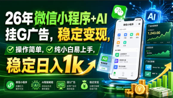 26年微信小程序+AI挂G广告，稳定变现，操作简单，纯小白易上手，稳定日入1k【揭秘】-创业网 - 最新网络创业项目与实战营销教程平台 | cye.cc