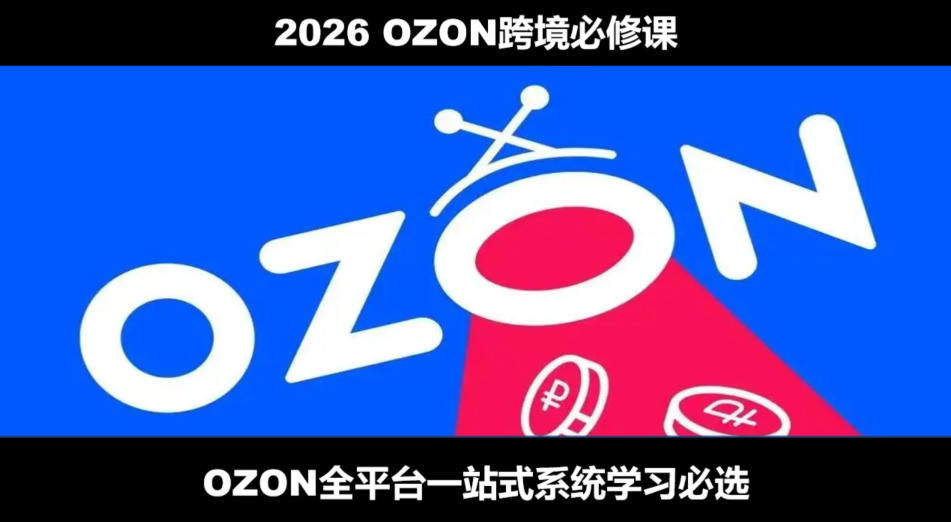 2026最新OZON全流程运营实操跨境电商平台教程，OZON全流程一站式系统学习必修课，从开店到跟卖到精铺-创业网 - 最新网络创业项目与实战营销教程平台 | cye.cc