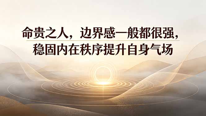 付费文章：命贵之人，边界感一般都很强，稳固内在秩序提升自身气场-创业网 - 最新网络创业项目与实战营销教程平台 | cye.cc