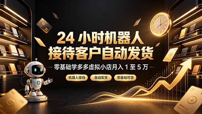 24 小时机器人接待客户自动发货，零基础学多多虚拟小店月入 1 至 5 万-创业网 - 最新网络创业项目与实战营销教程平台 | cye.cc
