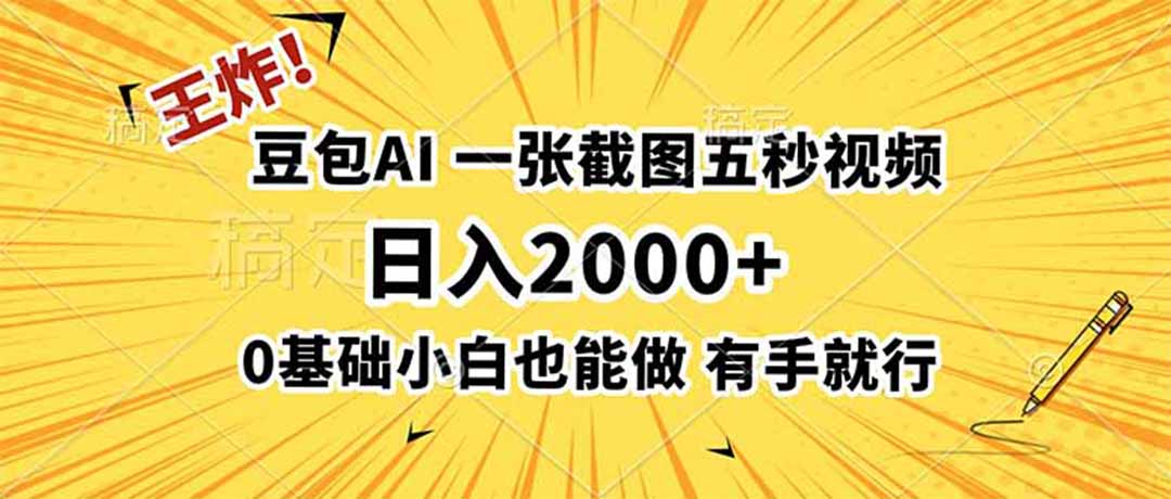 王炸！豆包AI，一张截图五秒视频，日入2000+，有手就行-创业网 - 最新网络创业项目与实战营销教程平台 | cye.cc