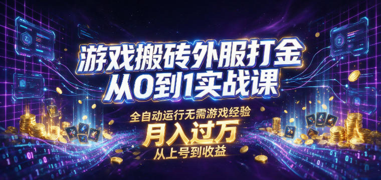 游戏搬砖外服打金从0到1实战课，从上号到收益，全自动运行无需游戏经验，月入过1W【揭秘】-创业网 - 最新网络创业项目与实战营销教程平台 | cye.cc