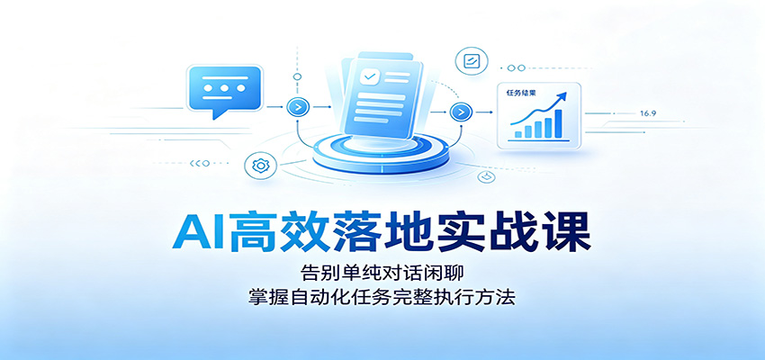 AI高效落地实战课：告别单纯对话闲聊，掌握自动化任务完整执行方法-创业网 - 最新网络创业项目与实战营销教程平台 | cye.cc