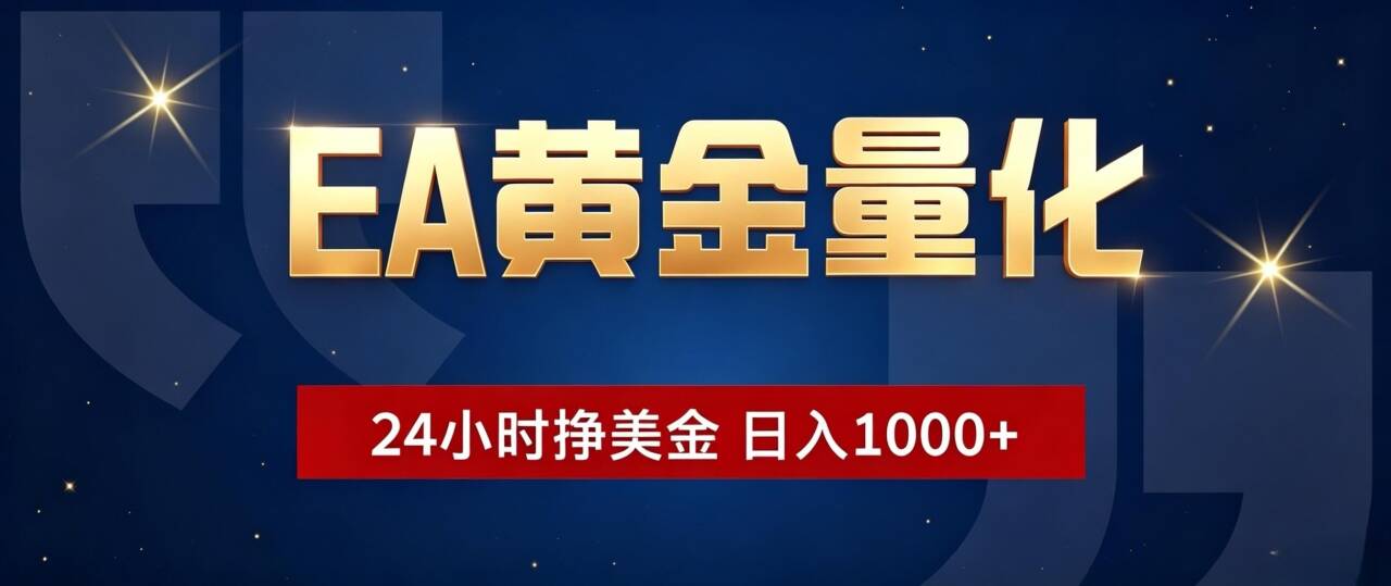 EA黄金量化 ，24小时全自动挣美金，小白无脑操作，日入1000+-创业网 - 最新网络创业项目与实战营销教程平台 | cye.cc