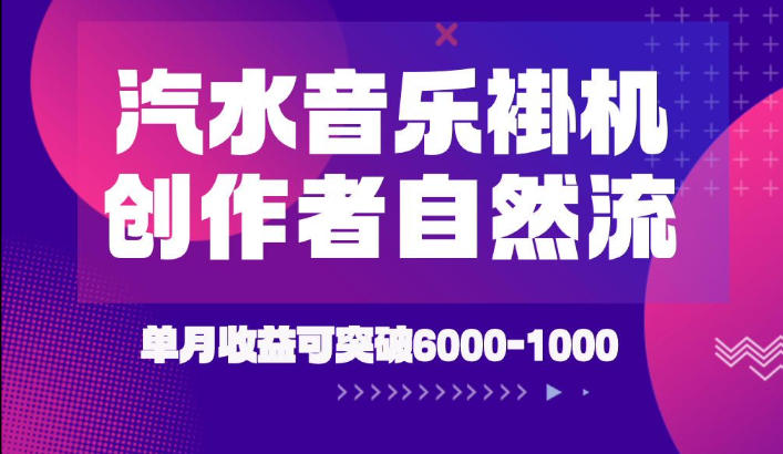 汽水音乐挂G项目，独家新技术新玩法，创作者激励自然流，轻松月创6k-1W【揭秘】-创业网 - 最新网络创业项目与实战营销教程平台 | cye.cc