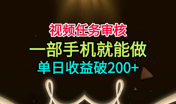 视频任务审核，一部手机就能做，简单上手，单日收益破200+【揭秘】-创业网 - 最新网络创业项目与实战营销教程平台 | cye.cc