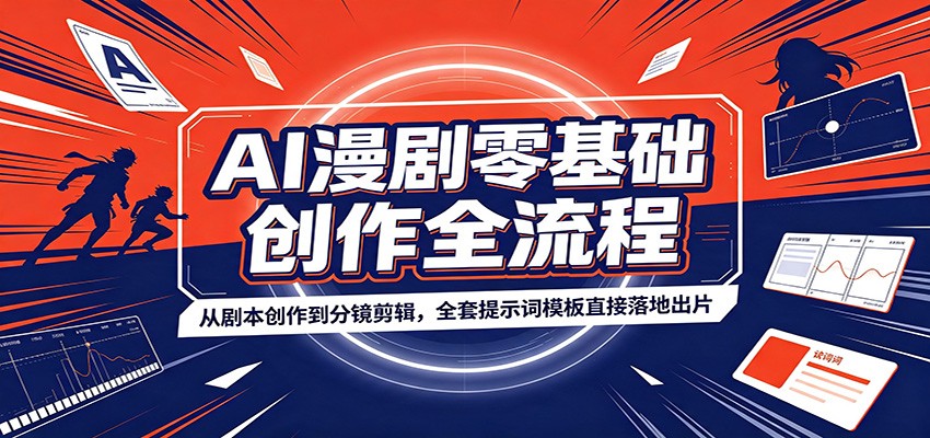 AI漫剧零基础创作全流程：从剧本创作到分镜剪辑，全套提示词模板直接落地出片-创业网 - 最新网络创业项目与实战营销教程平台 | cye.cc