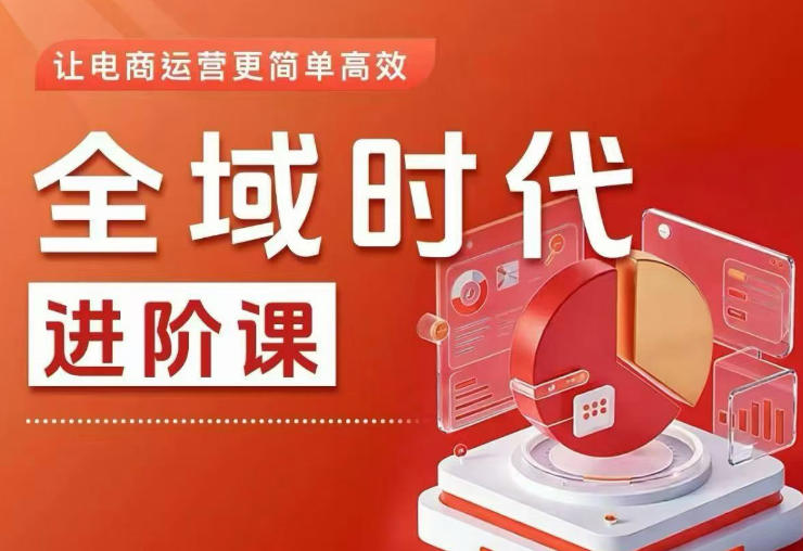 全域时代进阶课，更简单高效的全域投放实操，让电商运营更简单高效(更新0731)-创业网 - 最新网络创业项目与实战营销教程平台 | cye.cc