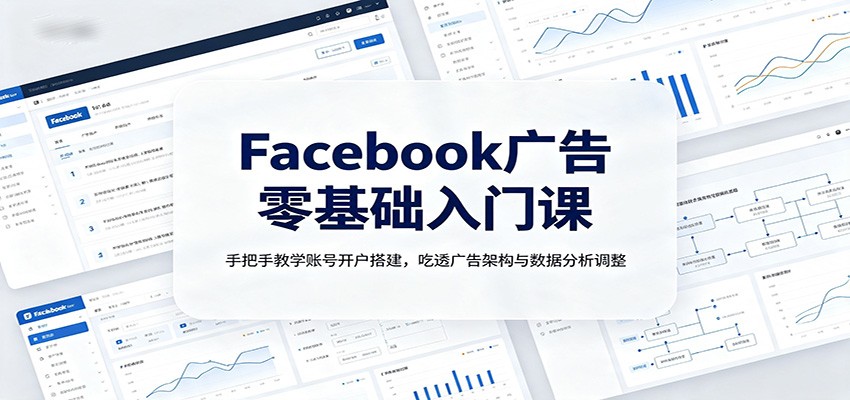 Facebook广告零基础入门课：手把手教学账号开户搭建，吃透广告架构与数据分析调整-创业网 - 最新网络创业项目与实战营销教程平台 | cye.cc