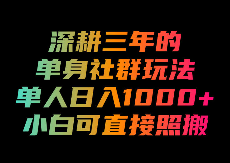 深耕三年的单身社群玩法，单人日入1000+，小白可直接照搬！【揭秘】-创业网 - 最新网络创业项目与实战营销教程平台 | cye.cc