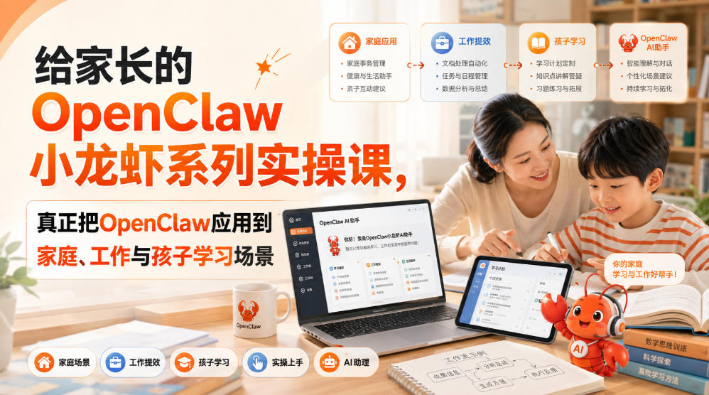 给家长的OpenClaw小龙虾系列实操课，真正把OpenClaw应用到家庭、工作与孩子学习场景-创业网 - 最新网络创业项目与实战营销教程平台 | cye.cc