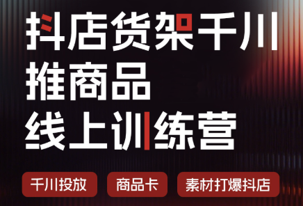 抖店货架千川推商品线上训练营(更新8月)-创业网 - 最新网络创业项目与实战营销教程平台 | cye.cc