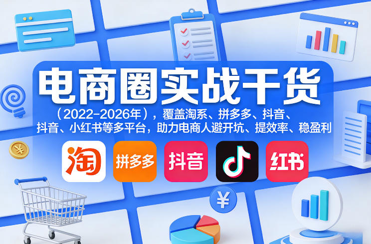 电商圈实战干货(2023-2026年)，覆盖淘系、拼多多、抖音、小红书等多平台，助力电商人避开坑、提效率、稳盈利(更新08月16日)-创业网 - 最新网络创业项目与实战营销教程平台 | cye.cc