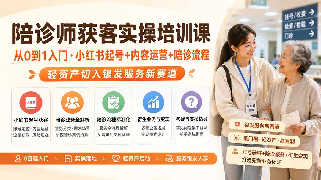 陪诊师获客实操培训课｜从0到1入门·小红书起号+内容运营+陪诊流程，轻资产切入银发服务新赛道-创业网 - 最新网络创业项目与实战营销教程平台 | cye.cc