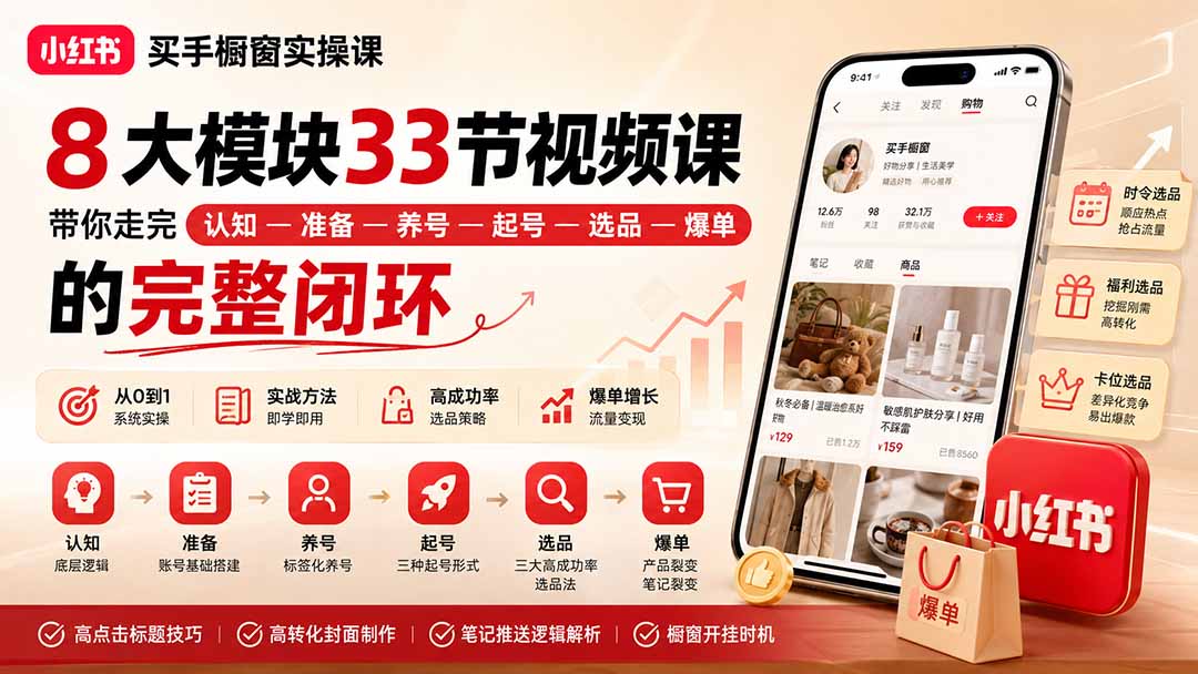 小红书买手橱窗实操课：8大模块33节视频课，带你走完”认知—准备—养号—起号—选品—爆单”的完整闭环-创业网 - 最新网络创业项目与实战营销教程平台 | cye.cc