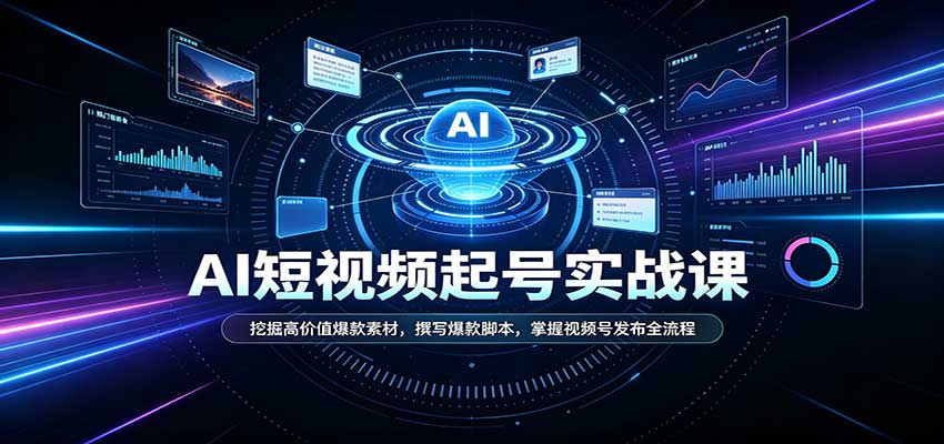 短视频AI起号实战课：挖掘高价值爆款素材，撰写爆款脚本，掌握视频号发布全流程-创业网 - 最新网络创业项目与实战营销教程平台 | cye.cc