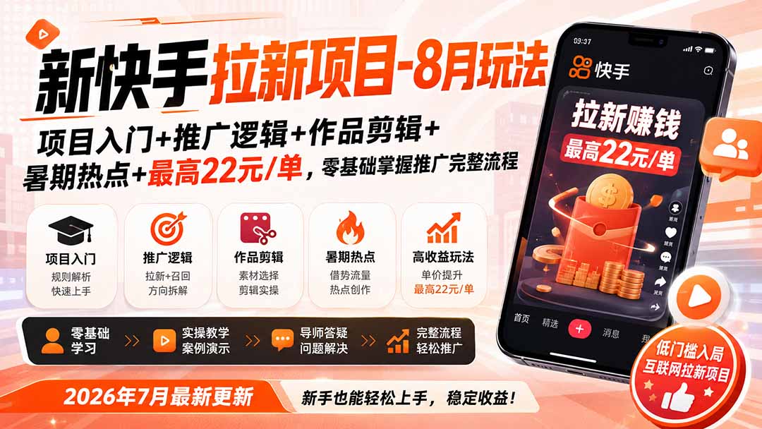 新快手拉新项目-更新0916：项目入门+推广逻辑+作品剪辑+暑期热点+最高22元/单，零基础掌握推广完整流程-创业网 - 最新网络创业项目与实战营销教程平台 | cye.cc