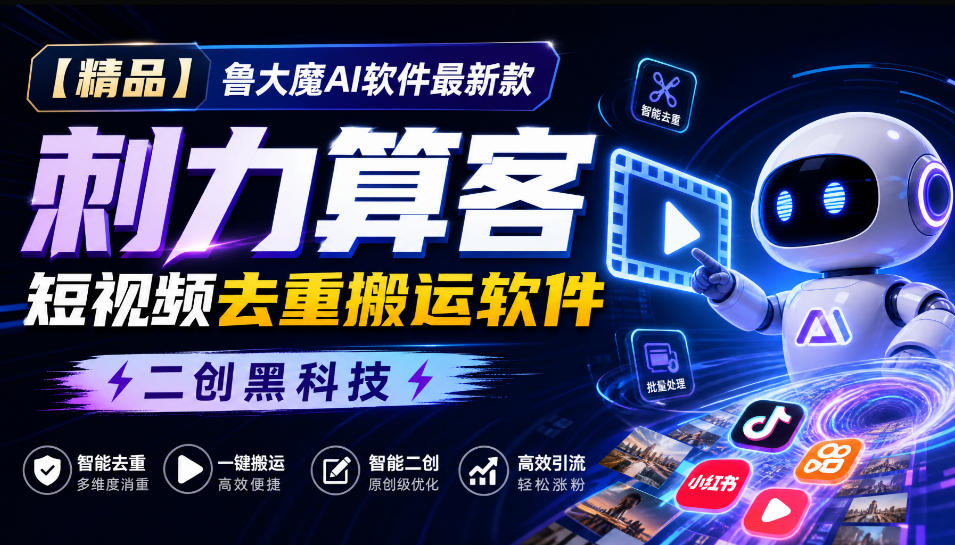 【精品】鲁大魔AI软件最新款刺力算客短视频去重搬运软件二创黑科技-创业网 - 最新网络创业项目与实战营销教程平台 | cye.cc