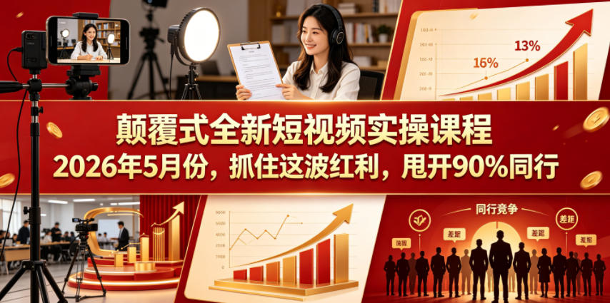 颠覆式全新短视频实操课程，抓住这波红利，甩开90%同行(更新2026年9月份)-创业网 - 最新网络创业项目与实战营销教程平台 | cye.cc