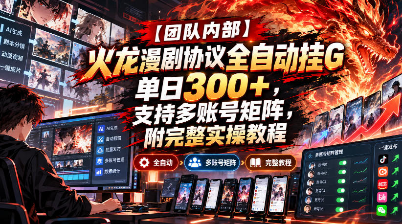 【团队内部】火龙漫剧协议全自动挂G，单日300+，支持多账号矩阵，附完整实操教程【揭秘】-创业网 - 最新网络创业项目与实战营销教程平台 | cye.cc