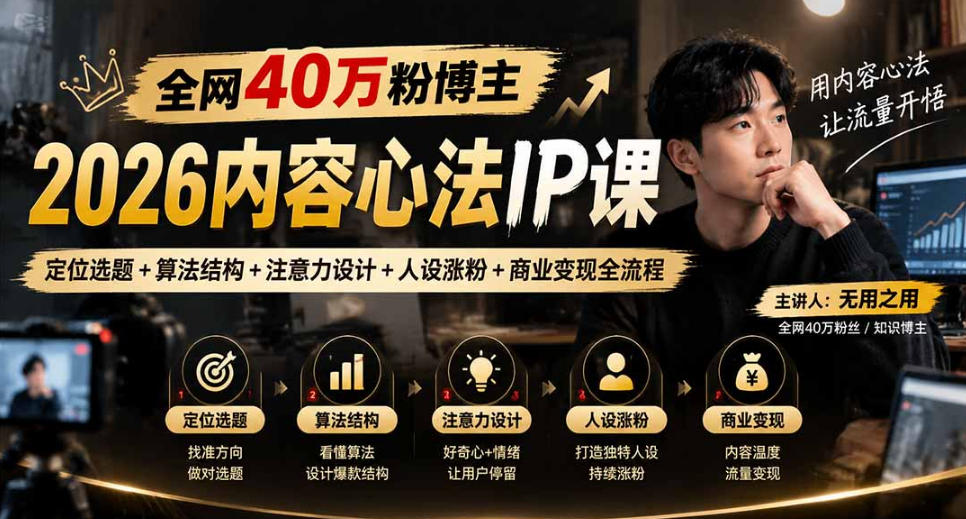 【无水印】全网40W粉博主的2026内容心法IP课，定位选题+算法结构+注意力设计+人设涨粉+商业变现全流程-创业网 - 最新网络创业项目与实战营销教程平台 | cye.cc