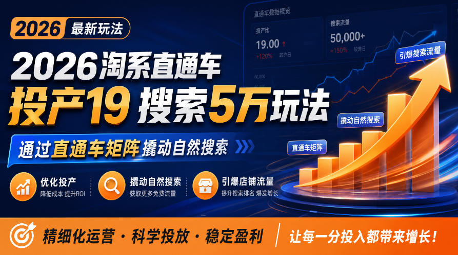 2026淘系直通车投产19搜索5万玩法，通过直通车矩阵撬动自然搜索，帮助商家优化投产，引爆店铺搜索流量-创业网 - 最新网络创业项目与实战营销教程平台 | cye.cc